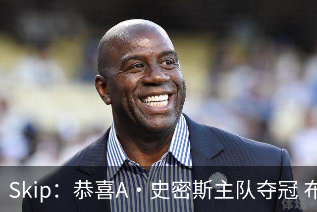 Skip：恭喜A·史密斯主队夺冠 布伦森是史上最强小个子